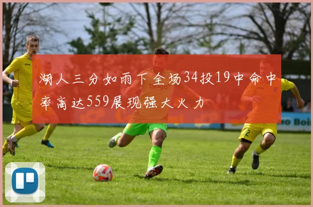 湖人三分如雨下全场34投19中命中率高达559展现强大火力